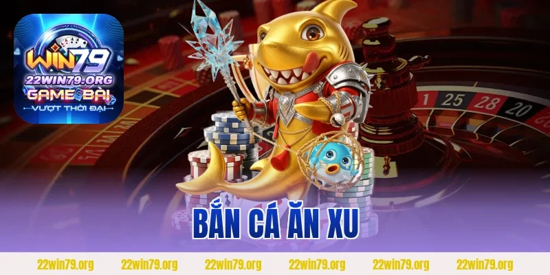 Bắn Cá Ăn Xu