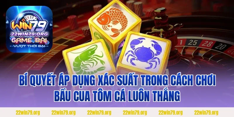 Bí quyết áp dụng xác suất trong cách chơi bầu cua tôm cá luôn thắng