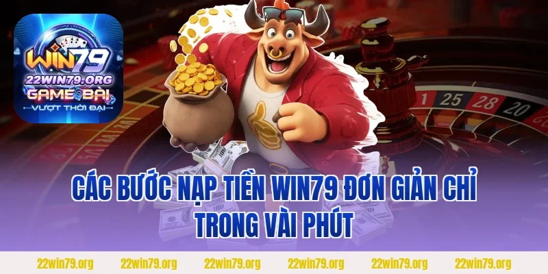 Các bước nạp tiền Win79 đơn giản chỉ trong vài phút