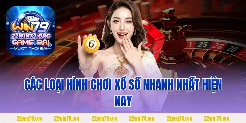 Các loại hình chơi xổ số nhanh nhất hiện nay
