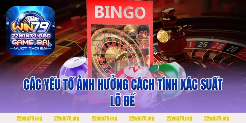 Các yếu tố ảnh hưởng cách tính xác suất lô đề