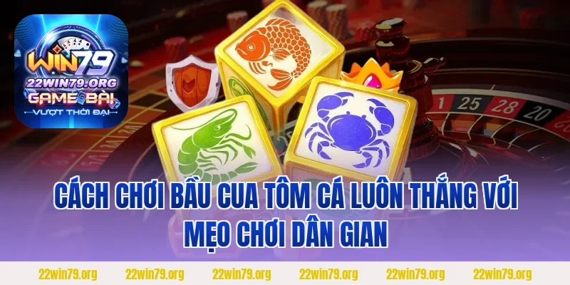 Cách chơi bầu cua tôm cá luôn thắng với mẹo chơi dân gian