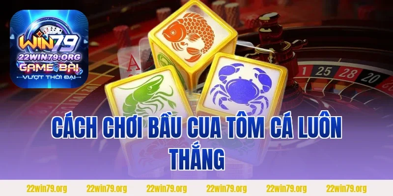 Cách Chơi Bầu Cua Tôm Cá Luôn Thắng