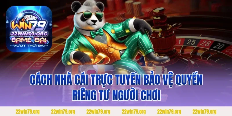 Cách nhà cái trực tuyến bảo vệ quyền riêng tư người chơi