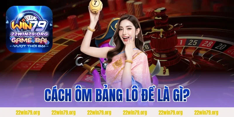 Cách ôm bảng lô đề là gì?