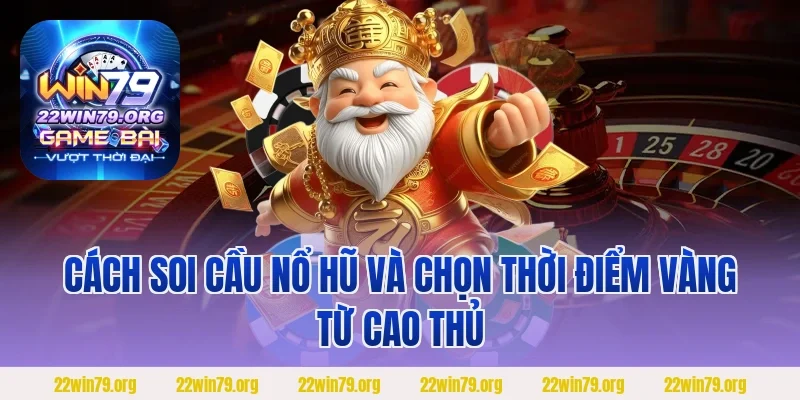 Cách soi cầu nổ hũ và chọn thời điểm vàng từ cao thủ