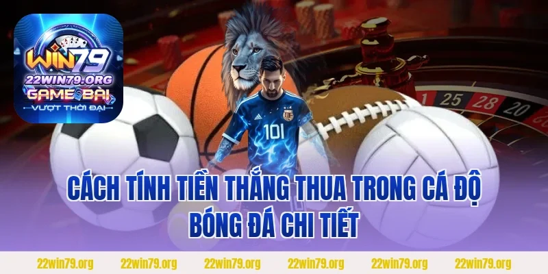 Cách tính tiền thắng thua trong cá độ bóng đá chi tiết