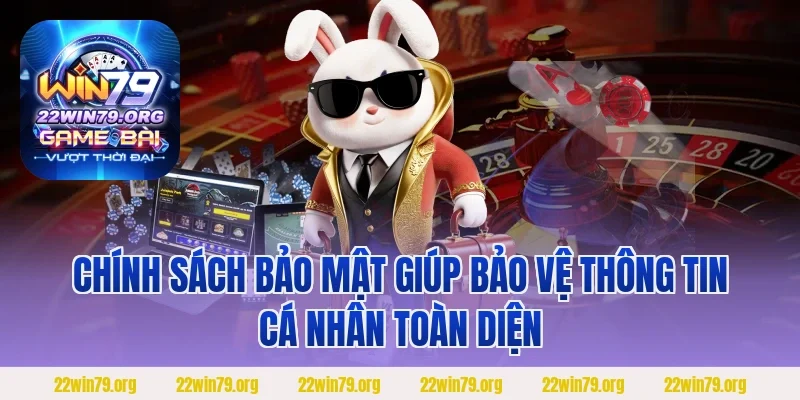 Chính sách bảo mật giúp bảo vệ thông tin cá nhân toàn diện