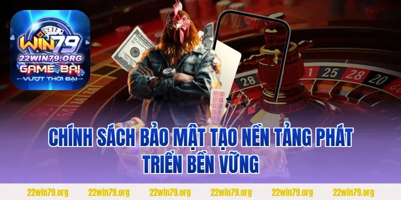 Chính sách bảo mật tạo nền tảng phát triển bền vững