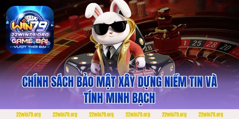 Chính sách bảo mật xây dựng niềm tin và tính minh bạch