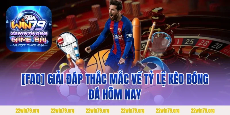 [FAQ] Giải đáp thắc mắc về tỷ lệ kèo bóng đá hôm nay