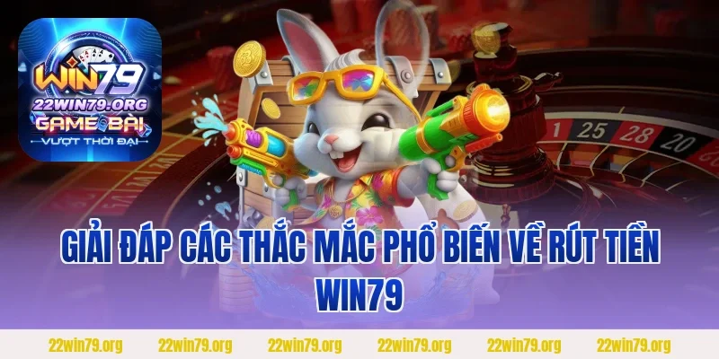 Giải đáp các thắc mắc phổ biến về rút tiền Win79
