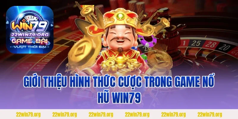 Giới thiệu hình thức cược trong game Nổ hũ Win79