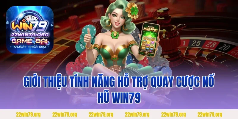 Giới thiệu tính năng hỗ trợ quay cược Nổ hũ Win79