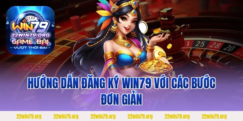 Hướng dẫn đăng ký Win79 với các bước đơn giản