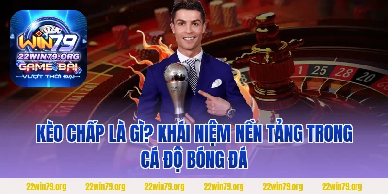 Kèo chấp là gì? Khái niệm nền tảng trong cá độ bóng đá