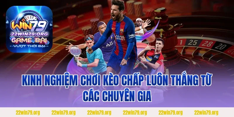 Kinh nghiệm chơi kèo chấp luôn thắng từ các chuyên gia