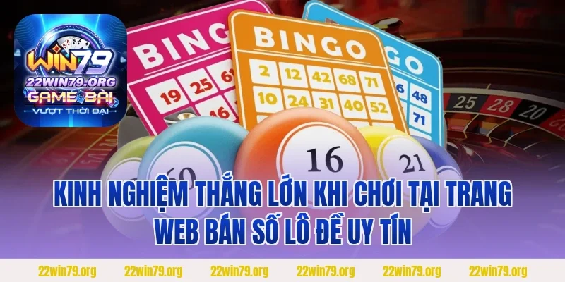 Kinh nghiệm thắng lớn khi chơi tại trang web bán số lô đề uy tín