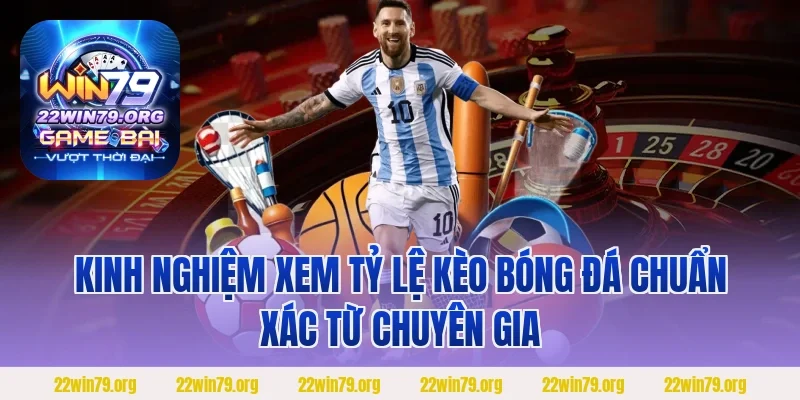Kinh nghiệm xem tỷ lệ kèo bóng đá chuẩn xác từ chuyên gia