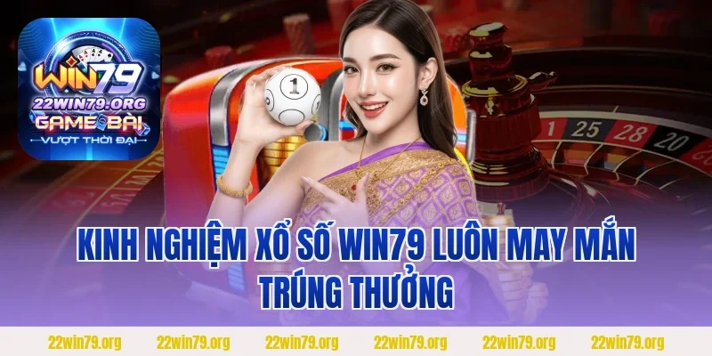 Kinh nghiệm Xổ số Win79 luôn may mắn trúng thưởng