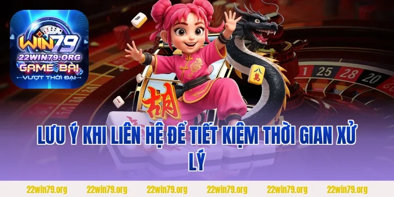 Lưu ý khi liên hệ để tiết kiệm thời gian xử lý