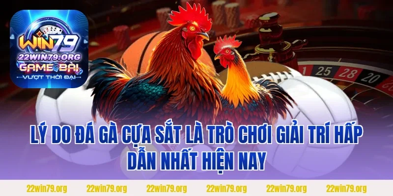 Lý do đá gà cựa sắt là trò chơi giải trí hấp dẫn nhất hiện nay