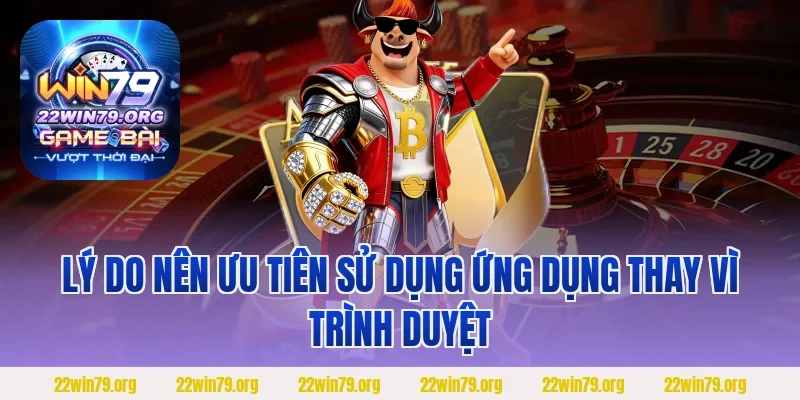 Lý do nên ưu tiên sử dụng ứng dụng thay vì trình duyệt