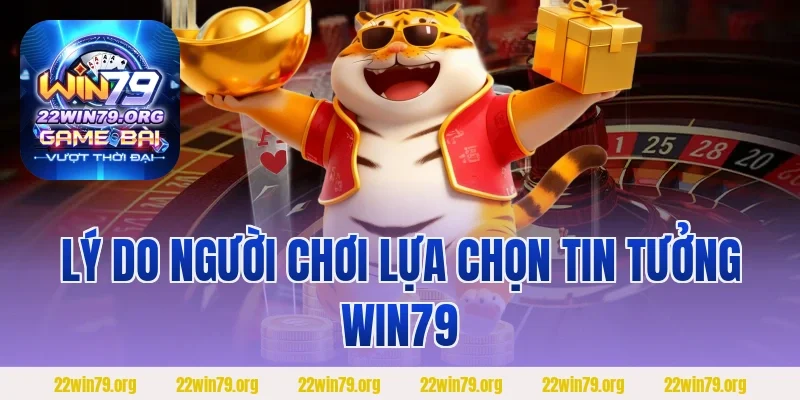 Lý do người chơi lựa chọn tin tưởng Win79