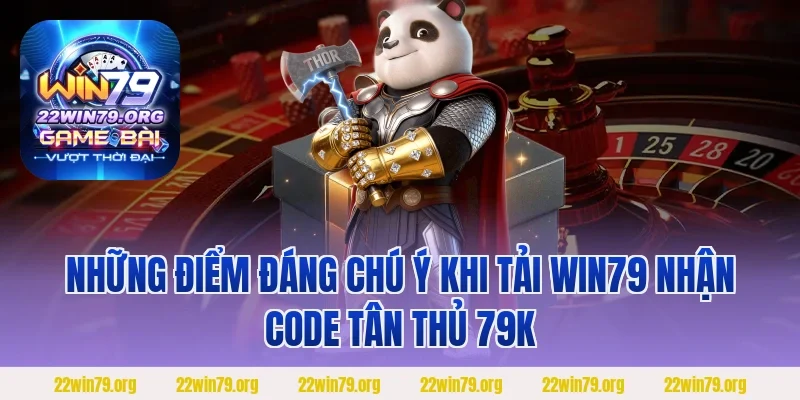 Những điểm đáng chú ý khi tải Win79 nhận code tân thủ 79k