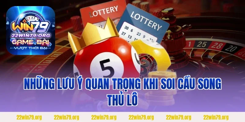 Những lưu ý quan trọng khi soi cầu song thủ lô