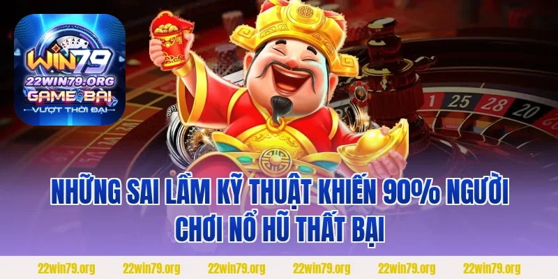 Những sai lầm kỹ thuật khiến 90% người chơi nổ hũ thất bại