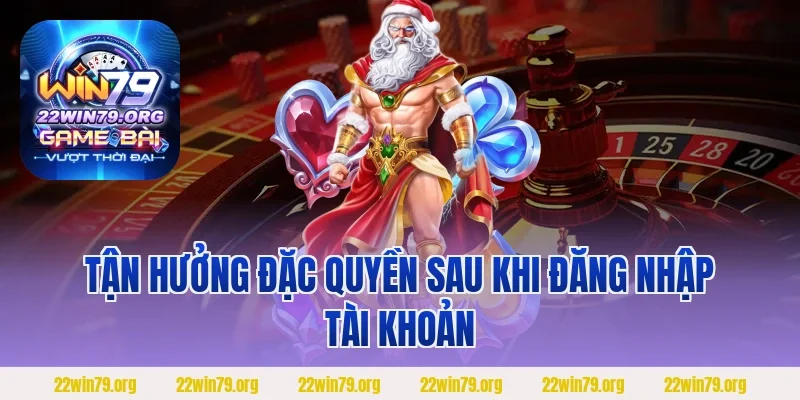 Tận hưởng đặc quyền sau khi đăng nhập tài khoản 