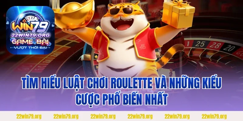 Tìm hiểu luật chơi roulette và những kiểu cược phổ biến nhất
