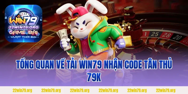Tổng quan về tải Win79 nhận code tân thủ 79k
