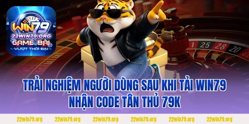 Trải nghiệm người dùng sau khi tải Win79 nhận code tân thủ 79k