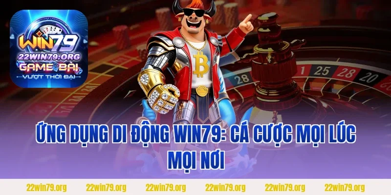 Ứng Dụng Di Động WIN79: Cá Cược Mọi Lúc Mọi Nơi