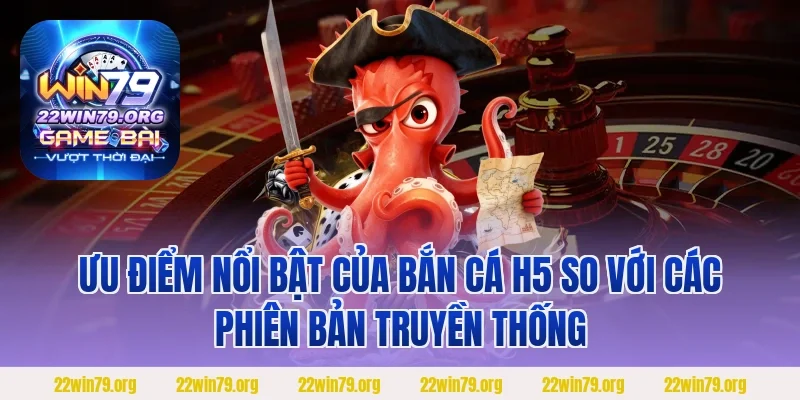 Ưu điểm nổi bật của bắn cá H5 so với các phiên bản truyền thống